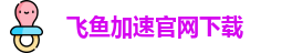 飞鱼加速官网下载